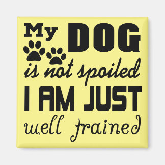 My Dog Is Not Spoiled I’m Just Well Trained  # Magnet