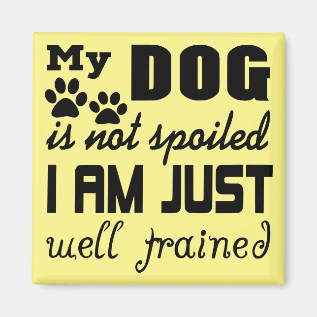 My Dog Is Not Spoiled I’m Just Well Trained  # Magnet (Front)
