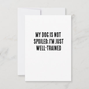 My dog is not spoiled; I'm just well-trained Thank You Card