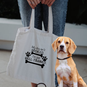 My Dog is not Spoiled, I'm well Trained, Dog Humou Tote Bag