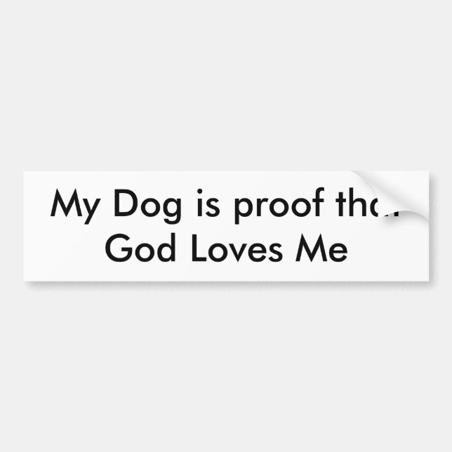My Dog is proof that God loves me Bumper Sticker (Front)