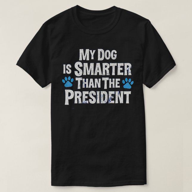 My Dog Is Smarter Than The President  T-Shirt (Design Front)