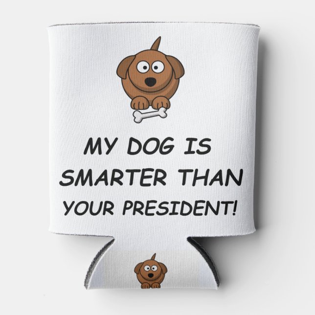 My Dog Is Smarter Than Your President! Can Cooler (Front)