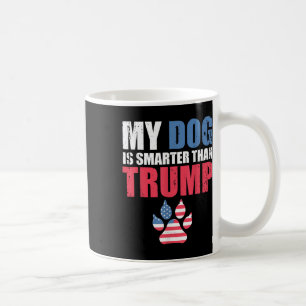 My Dog Is Smarter Than Your President Trump Funny Coffee Mug