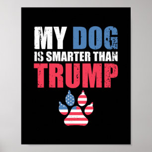My Dog Is Smarter Than Your President Trump Funny  Poster