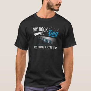 My Dog likes to make a flying leap!  Dock Diving D T-Shirt