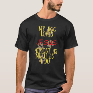 My Dog Loves Jesus Almost As Much As Me 1 T-Shirt