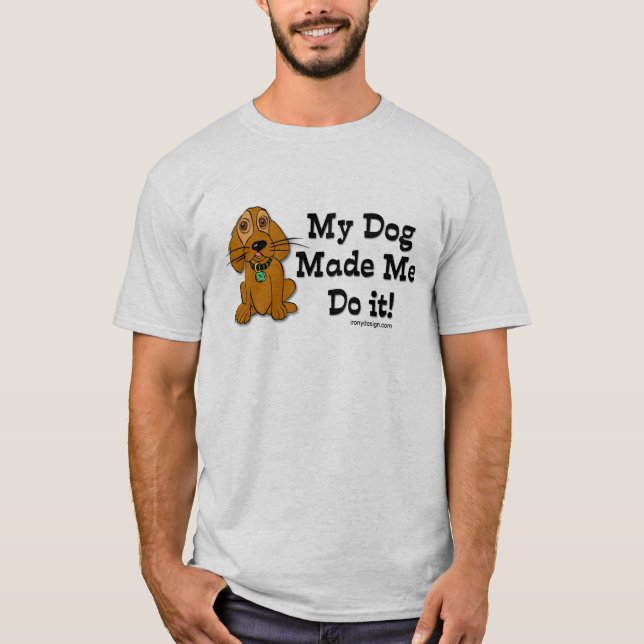 My Dog Made Me Do it! T-Shirt (Front)