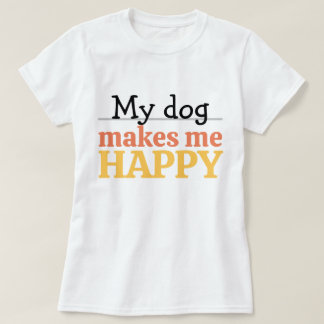 "My Dog Makes Me Happy" Quote Vibrant Modern Color T-Shirt