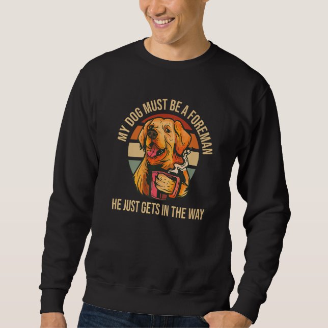 My Dog Must Be A Foreman Golden Retriever Funny Do Sweatshirt (Front)