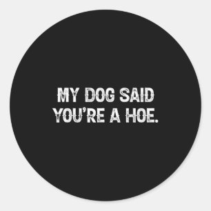 My Dog Said You're A Cute Ss Cute Ss Funny Quote  Classic Round Sticker