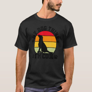 My Dog Think I'm Cool Dog Owner Dog Dog Trainer P T-Shirt