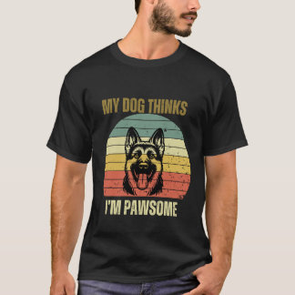 My dog thinks ,I am paw some T-Shirt