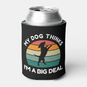 My Dog Thinks I�m a Big Deal - Funny Dog Design Can Cooler