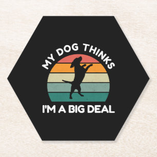 My Dog Thinks I�m a Big Deal - Funny Dog Design Paper Coaster