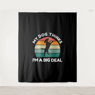 My Dog Thinks I’m a Big Deal - Funny Dog Design Tapestry