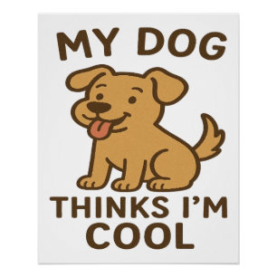 My Dog Thinks I�m Cool, Funny Cute Dog Lover Shirt Poster