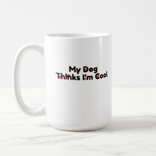 My Dog Thinks I’m Cool” Funny Pet Lover Mug