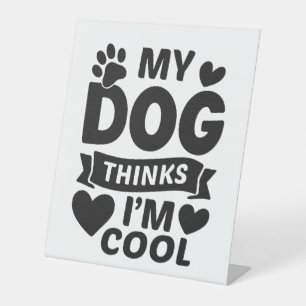 My Dog Thinks I m Cool Pedestal Sign