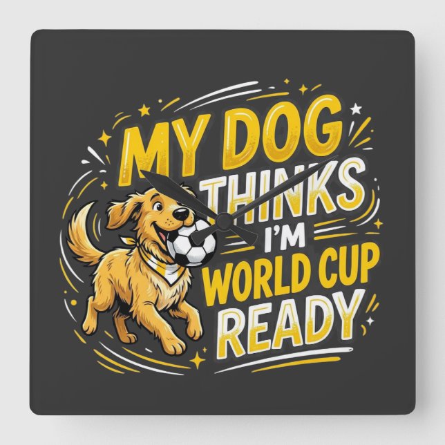 My Dog Thinks I’m World Cup Ready Square Wall Clock (Front)