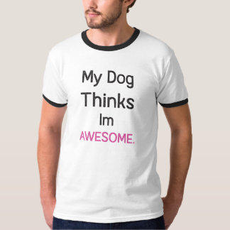 My Dog Thinks Im Awesome, funny Dog Dad Shirt