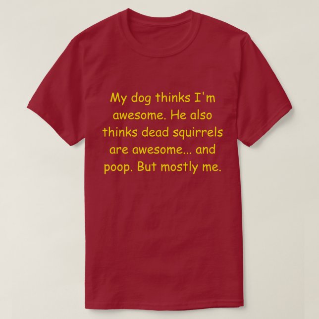 My dog thinks I'm awesome. T-Shirt (Design Front)