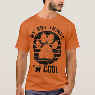 My Dog Thinks Im Cool 1 T-Shirt