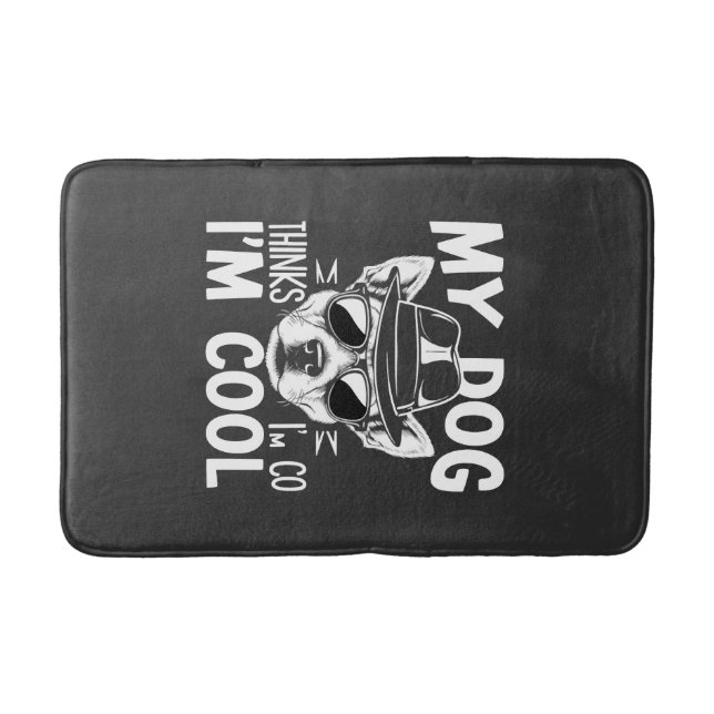 My Dog Thinks I'm Cool  Bath Mat (Front)