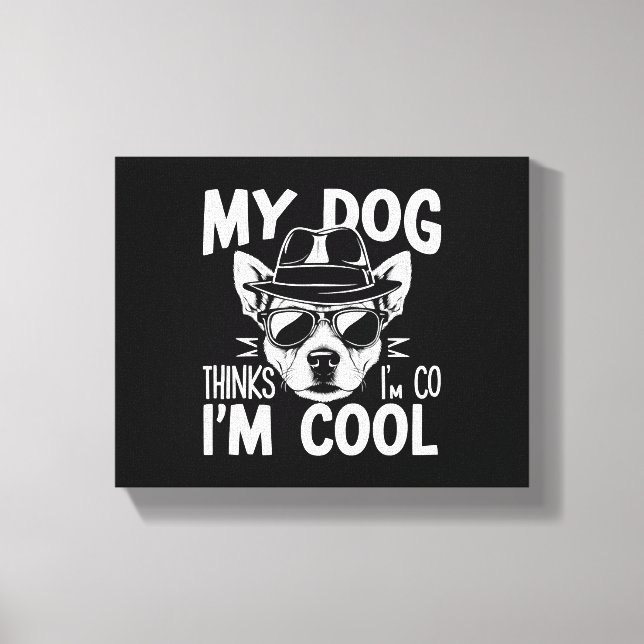 My Dog Thinks I'm Cool  Canvas Print (Front)