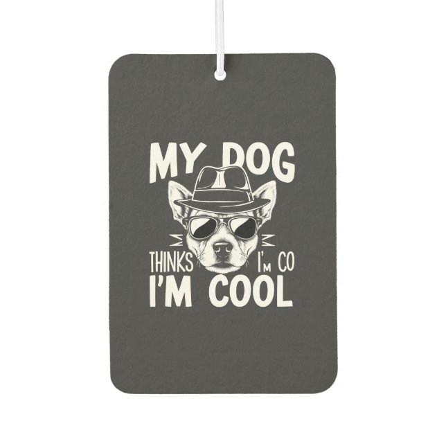 My Dog Thinks I'm Cool  Car Air Freshener (Front)