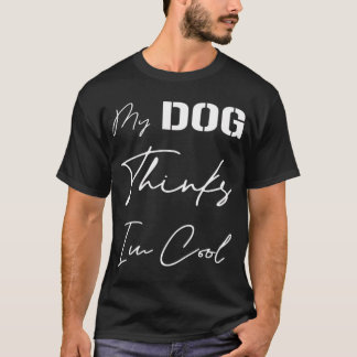 My Dog Thinks I'm Cool, for Dog Lovers, for Dog Ow T-Shirt