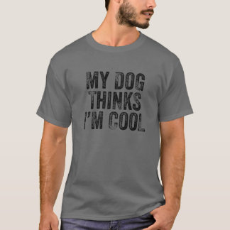 My Dog Thinks I'm Cool Funny Dad Mum Dog Lover Dis T-Shirt