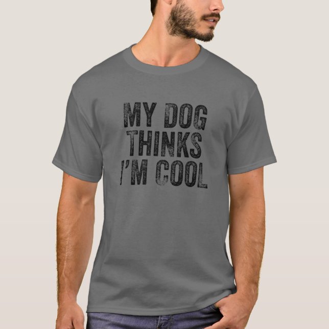 My Dog Thinks I'm Cool Funny Dad Mum Dog Lover Dis T-Shirt (Front)