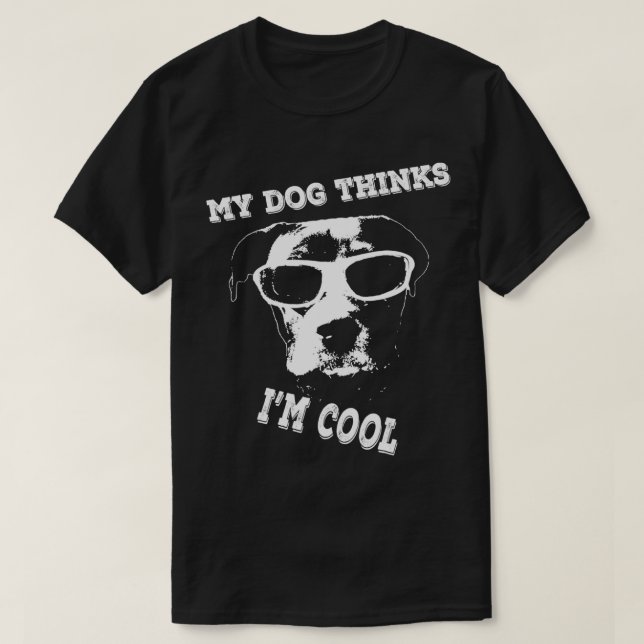 My Dog Thinks I'm Cool Pit Bull Amstaff Staffy  T-Shirt (Design Front)