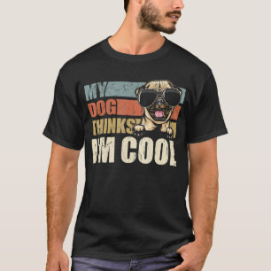 My Dog Thinks I'm Cool Pug Retro Dad Mom T-Shirt
