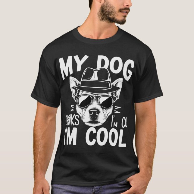 My Dog Thinks I'm Cool  T-Shirt (Front)