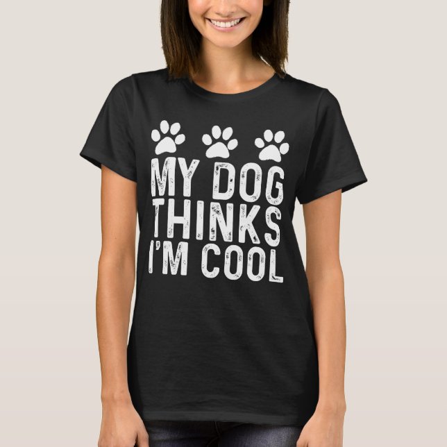 My Dog Thinks I'm Cool T-Shirt (Front)