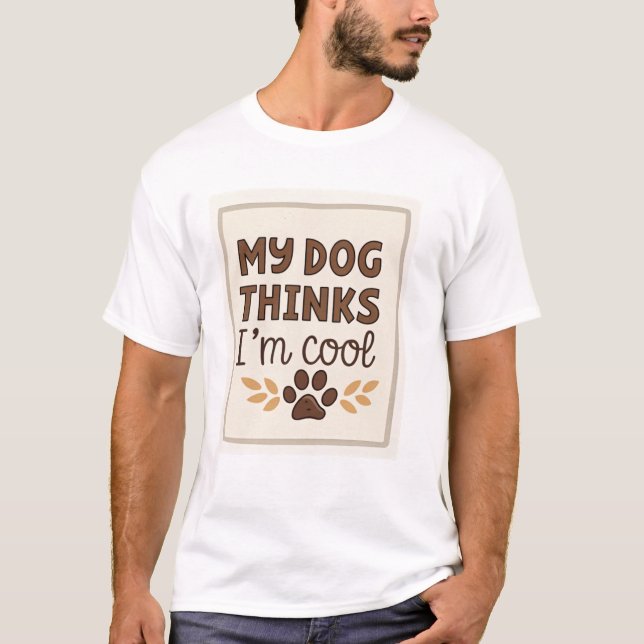 My dog thinks I'm cool T-Shirt (Front)