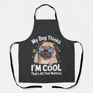 My Dog Thinks I'm Cool That's All That Matters  Apron