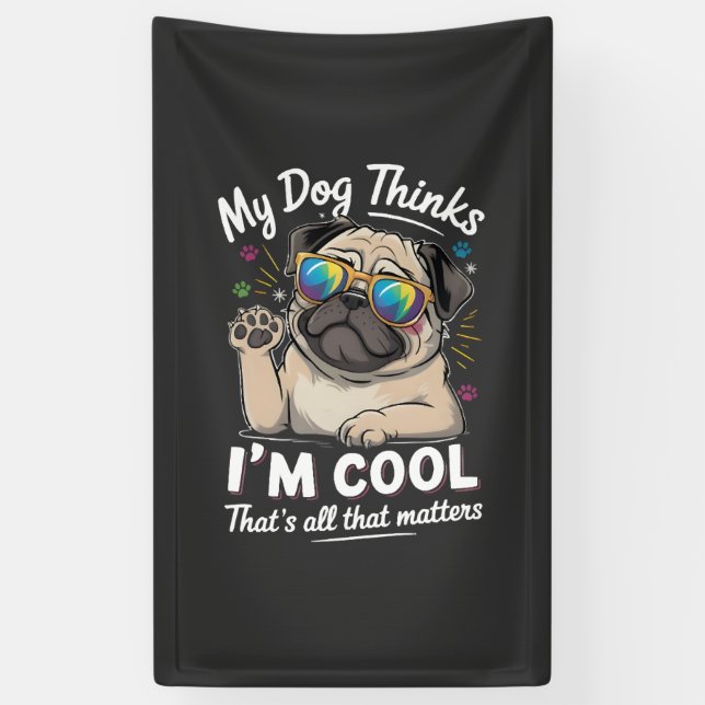 My Dog Thinks I'm Cool That's All That Matters   Banner (Vertical)