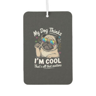 My Dog Thinks I'm Cool That's All That Matters Car Air Freshener