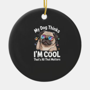 My Dog Thinks I'm Cool That's All That Matters Ceramic Tree Decoration