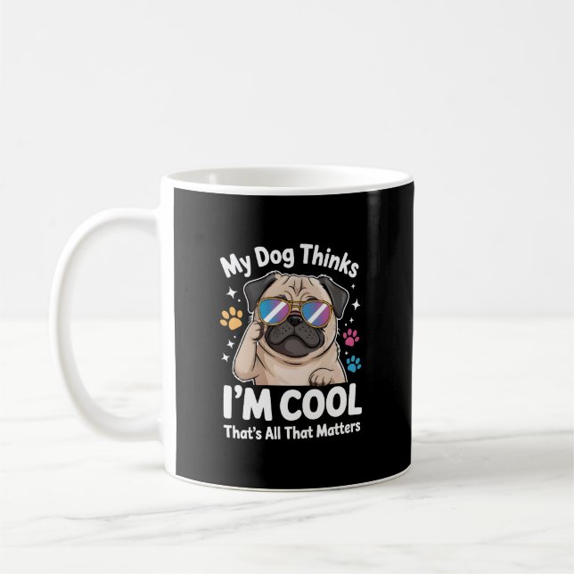 My Dog Thinks I'm Cool That's All That Matters Coffee Mug (Left)