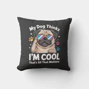 My Dog Thinks I'm Cool That's All That Matters Cushion