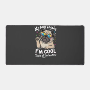 My Dog Thinks I'm Cool That's All That Matters   Desk Mat