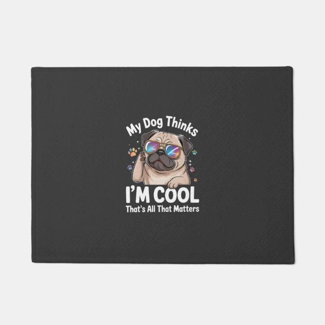 My Dog Thinks I'm Cool That's All That Matters  Doormat (Front)