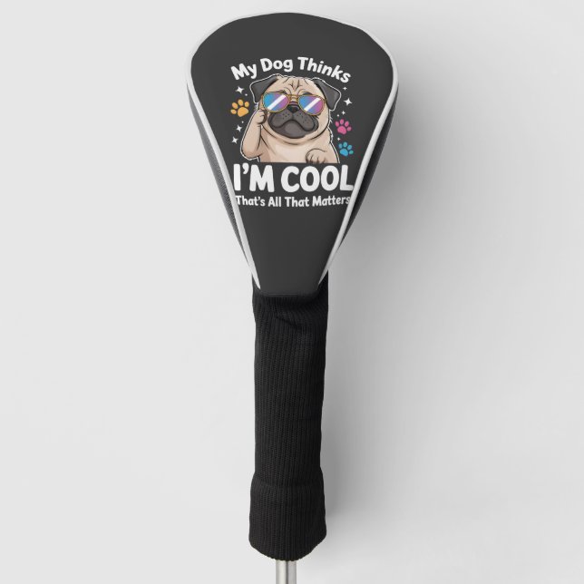 My Dog Thinks I'm Cool That's All That Matters Golf Head Cover (Front)
