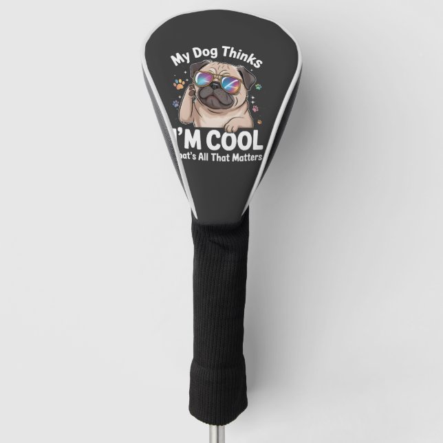 My Dog Thinks I'm Cool That's All That Matters  Golf Head Cover (Front)