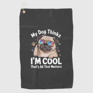 My Dog Thinks I'm Cool That's All That Matters  Golf Towel