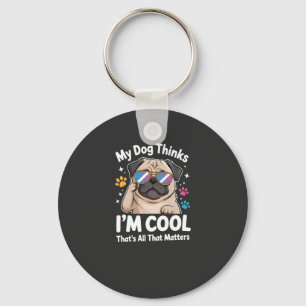 My Dog Thinks I'm Cool That's All That Matters Key Ring